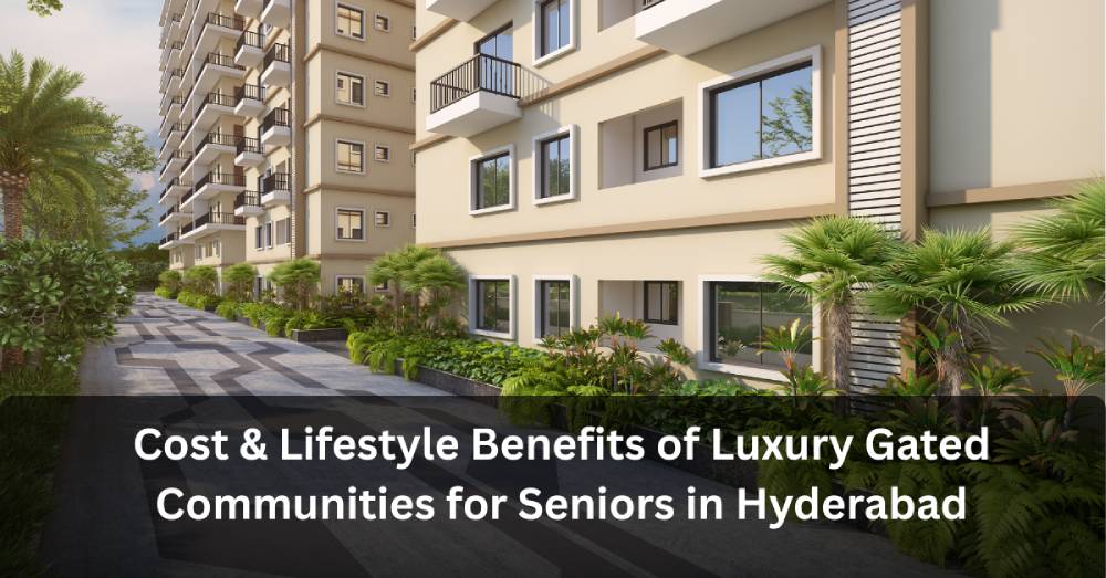 Cost & Lifestyle Benefits of Luxury Gated Communities for Seniors in Hyderabad